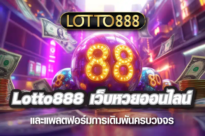 Lotto888 เว็บหวยออนไลน์และแพลตฟอร์มการเดิมพันครบวงจร