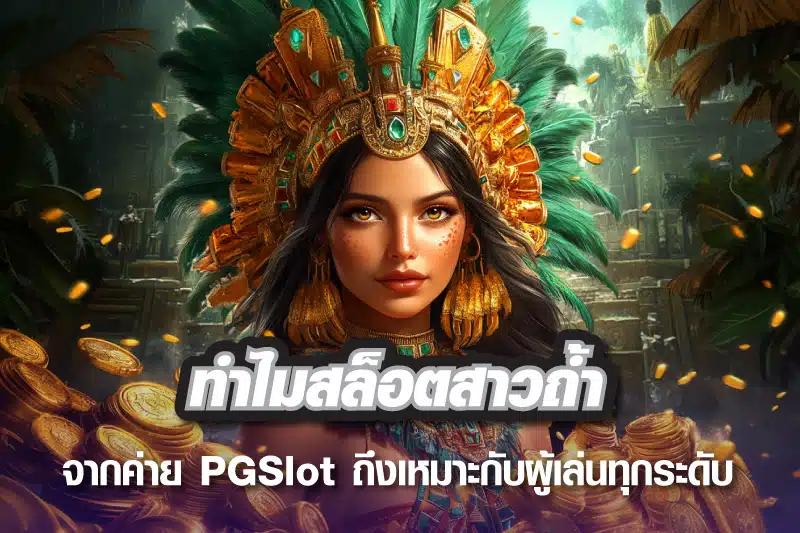 ทำไมสล็อตสาวถ้ำ จากค่าย PGSlot ถึงเหมาะกับผู้เล่นทุกระดับ